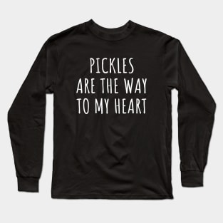 Pickles Are The Way To My Heart Long Sleeve T-Shirt